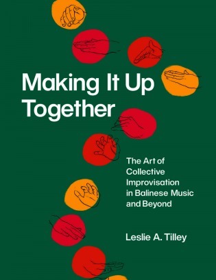 Making It Up Together: The Art of Collective Improvisation in Balinese Music and Beyond